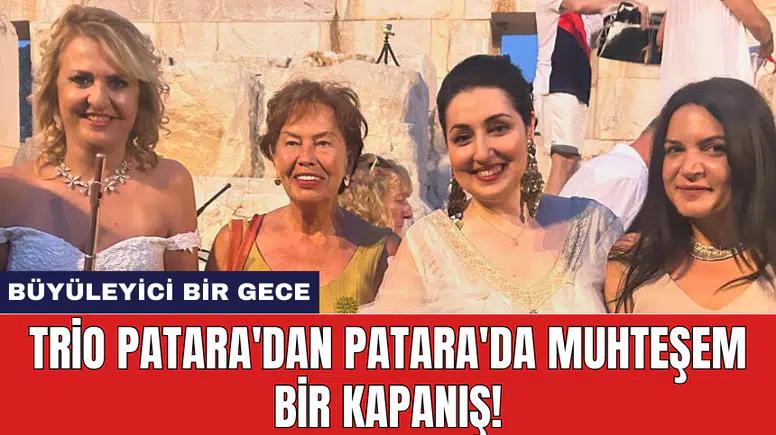 Trio Patara'dan Patara'da muhteşem bir kapanış!