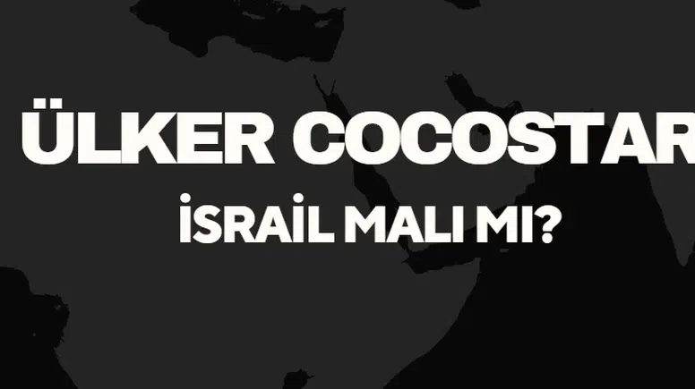 Ülker Cocostar İsrail Malı Mı? Ülker Cocostar'ın Sahibi Kim? Türkiye’nin Önde Gelen Üreticisinden Detaylar