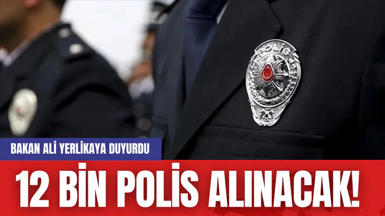 12 Bin Polis Alınacak! Bakan Ali Yerlikaya Duyurdu