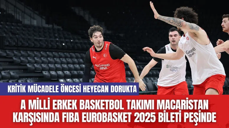 A Milli Erkek Basketbol Takımı Macaristan Karşısında FIBA EuroBasket 2025 Bileti Peşinde
