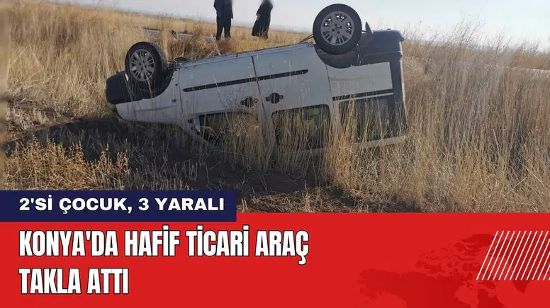 Konya'da Araç Takla Attı: 2'si Çocuk 3 Yaralı