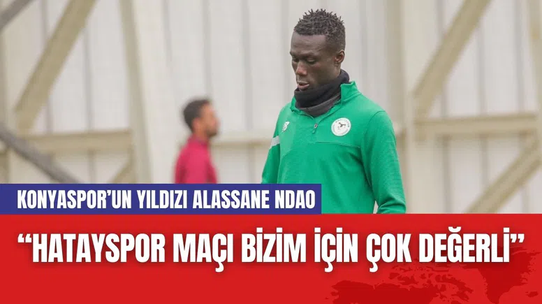 Konyaspor’un Yıldızı Alassane Ndao: “Hatayspor Maçı Bizim İçin Çok Değerli”