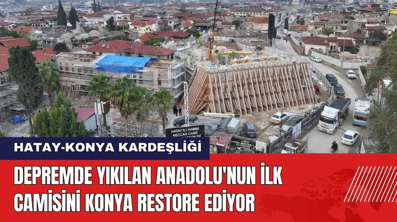 Depremde Yıkılan Anadolu'nun İlk Camisini Konya Restore Ediyor