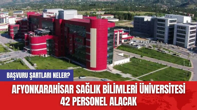 Afyonkarahisar Sağlık Bilimleri Üniversitesi 42 Personel Alacak