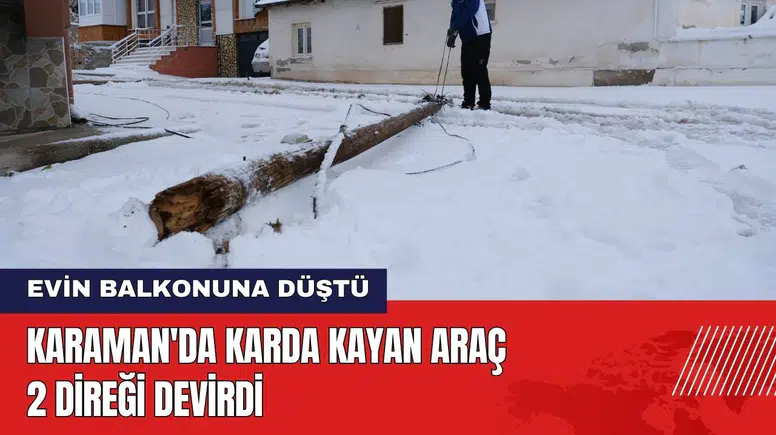 Karaman'da Karda Kayan Araç 2 Direği Devirdi