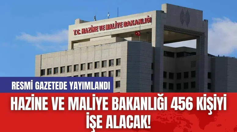 Hazine ve Maliye Bakanlığı 456 Kişiyi İşe Alacak! Resmi Gazetede Yayımlandı