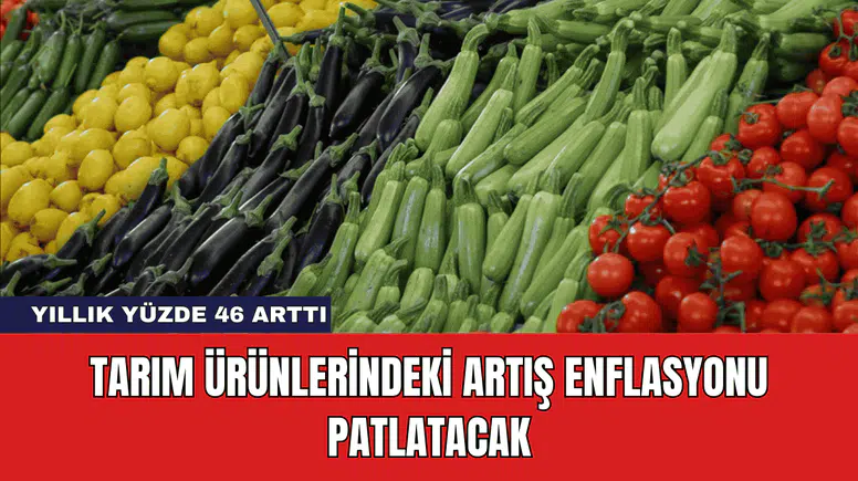 Tarım Ürünlerindeki Artış Enflasyonu Patlatacak
