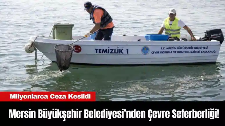 Mersin Büyükşehir Belediyesi’nden Çevre Seferberliği! Milyonlarca Ceza Kesildi