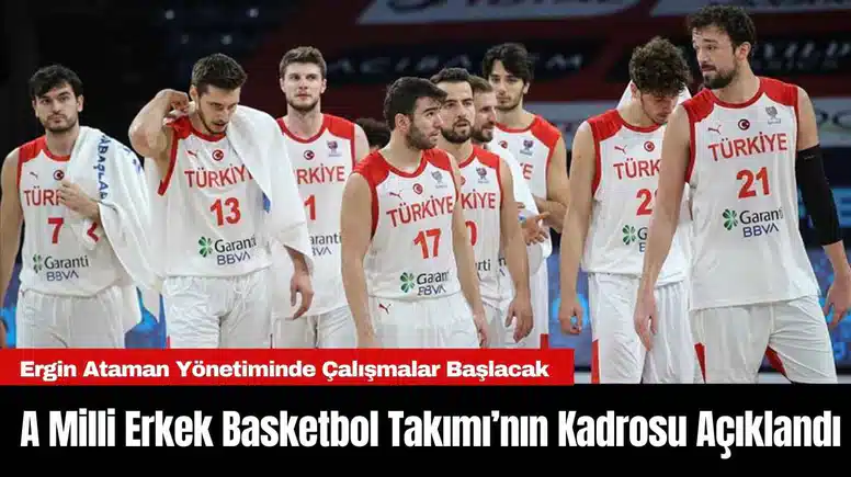A Milli Erkek Basketbol Takımı’nın Kadrosu Açıklandı