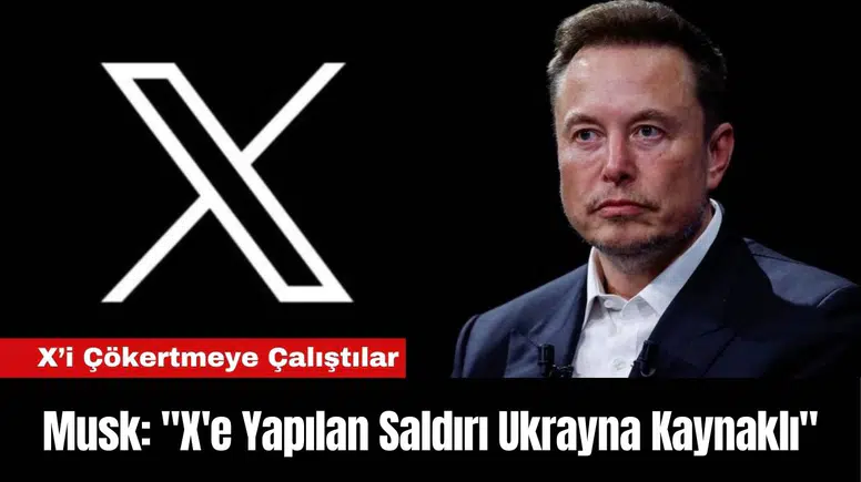 Musk: "X'e Yapılan Saldırı Ukrayna Kaynaklı"