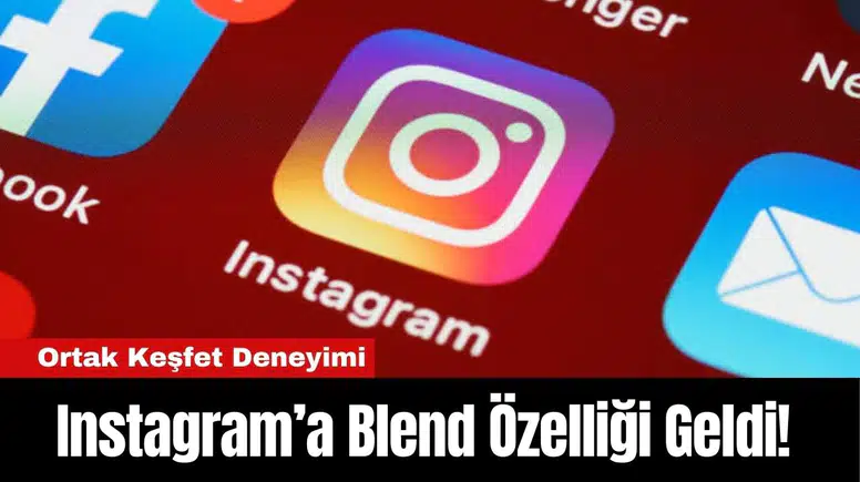 Instagram’a Blend Özelliği Geldi! Ortak Keşfet Deneyimi