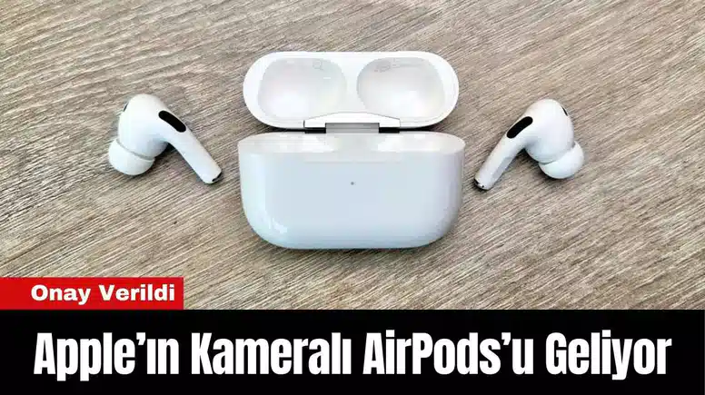 Apple’ın Kameralı AirPods’u Geliyor