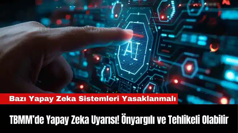 TBMM’de Yapay Zeka Uyarısı! Önyargılı ve Tehlikeli Olabilir