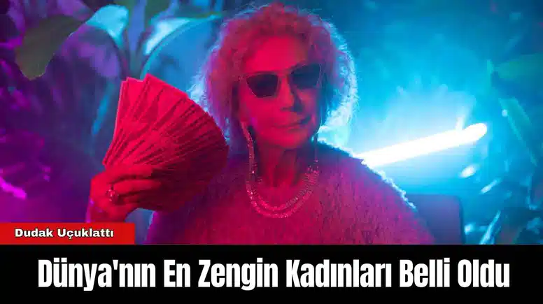 Dünya'nın En Zengin Kadınları Belli Oldu
