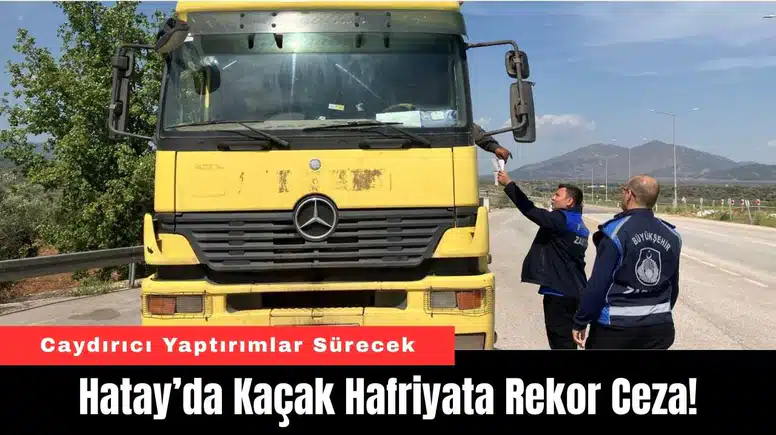 Hatay’da Kaçak Hafriyata Rekor Ceza!