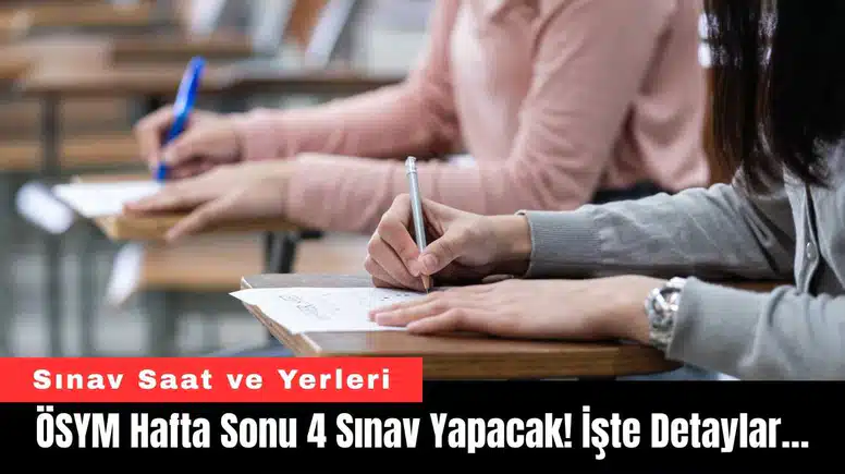 ÖSYM Hafta Sonu 4 Sınav Yapacak! İşte Detaylar…