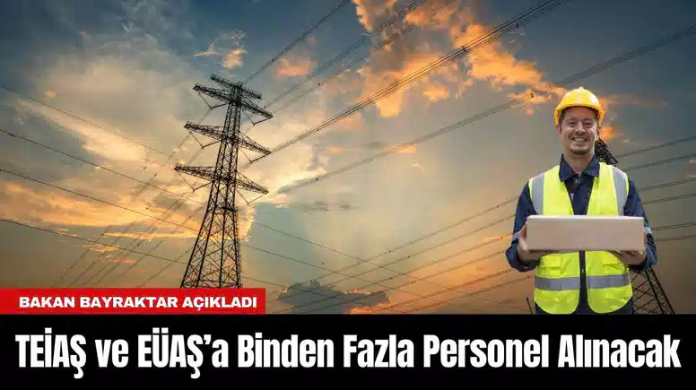 TEİAŞ ve EÜAŞ’a Binden Fazla Personel Alınacak