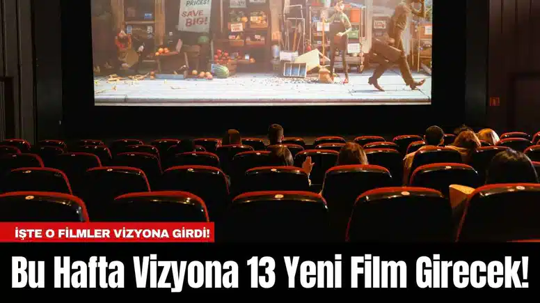 Bu Hafta Vizyona 13 Yeni Film Girecek!
