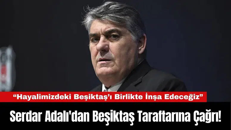 Serdar Adalı'dan Beşiktaş Taraftarına Çağrı!