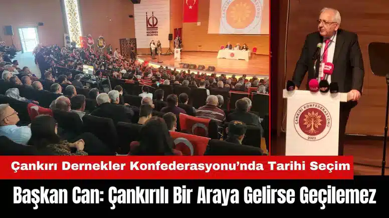 Çankırı Dernekler Konfederasyonu’nda Tarihi Seçim: Çankırılı Bir Araya Gelirse Geçilemez