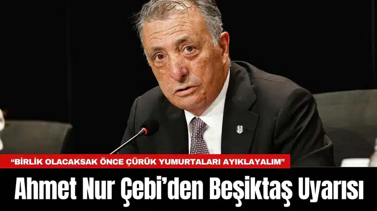 Ahmet Nur Çebi’den Beşiktaş Uyarısı