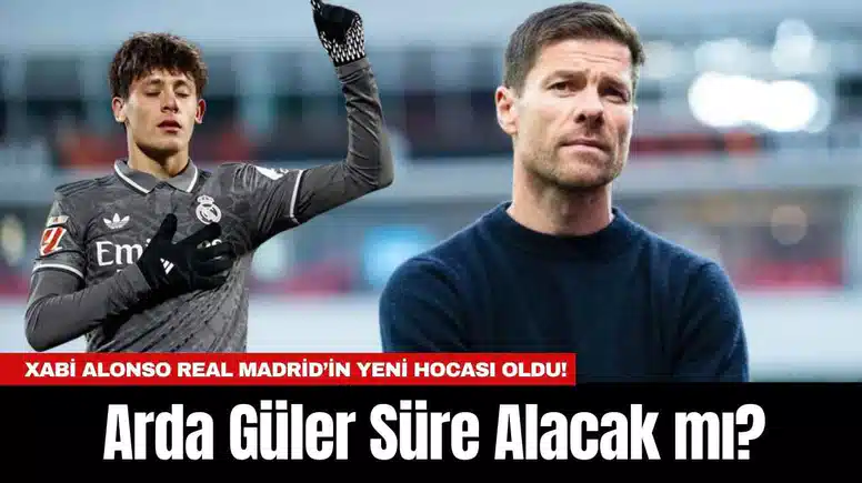 Xabi Alonso Real Madrid’in Yeni Hocası Oldu! Arda Güler Süre Alacak mı?