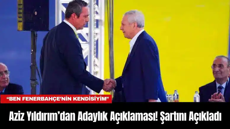 Aziz Yıldırım’dan Adaylık Açıklaması! Şartını Açıkladı