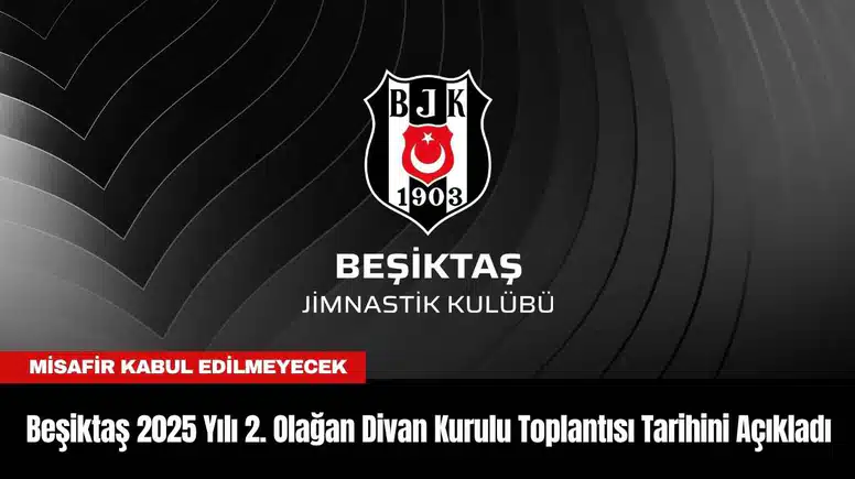 Beşiktaş 2025 Yılı 2. Olağan Divan Kurulu Toplantısı Tarihini Açıkladı