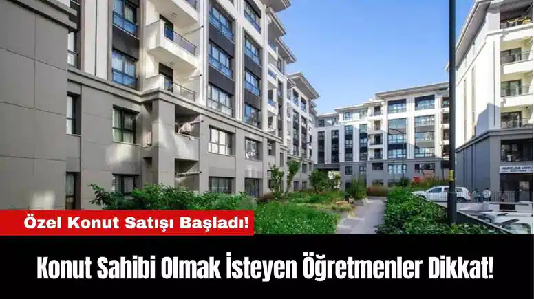 Konut Sahibi Olmak İsteyen Öğretmenler Dikkat!