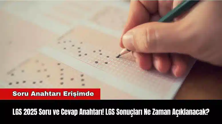 LGS 2025 Soru ve Cevap Anahtarı! LGS Sonuçları Ne Zaman Açıklanacak?