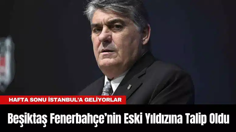 Beşiktaş Fenerbahçe’nin Eski Yıldızına Talip Oldu