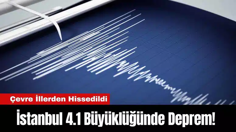 İstanbul 4.1 Büyüklüğünde Deprem! Çevre İllerden Hissedildi