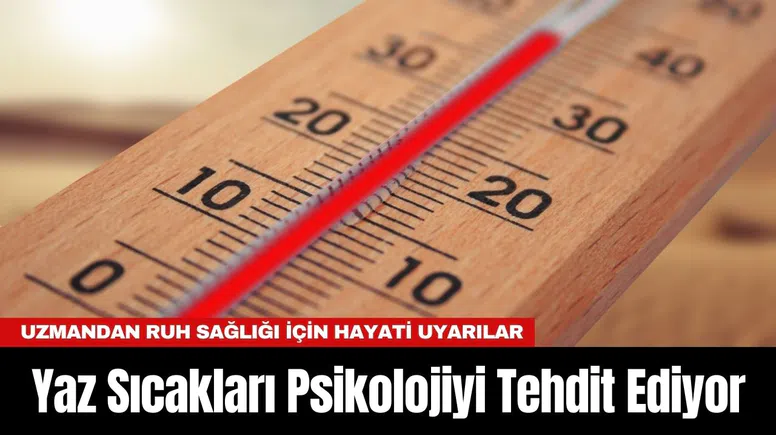 Yaz Sıcakları Psikolojiyi Tehdit Ediyor: Uzmandan Ruh Sağlığı İçin Hayati Uyarılar