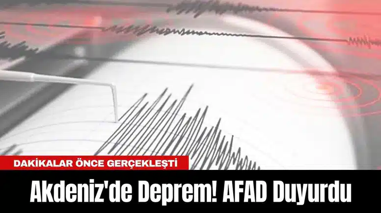 Akdeniz'de Korkutan Deprem! AFAD Duyurdu