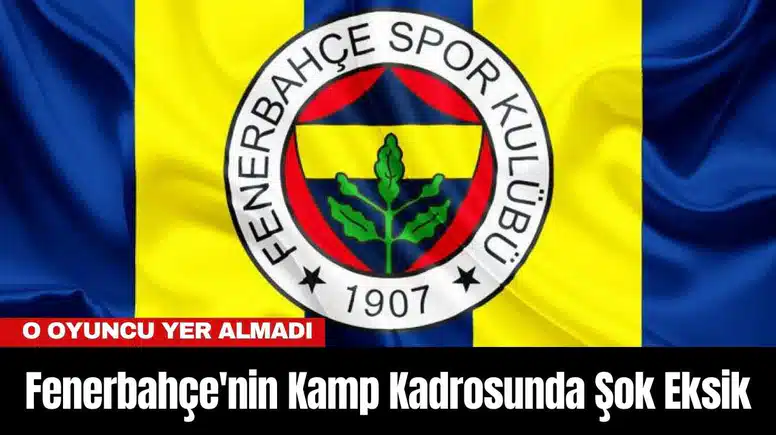 Fenerbahçe'nin Portekiz Kamp Kadrosunda Şok Eksik