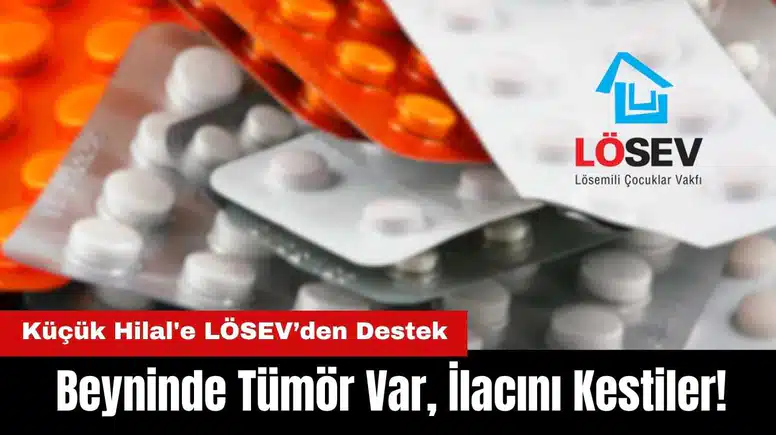 Beyninde Tümör Var, İlacını Kestiler! Küçük Hilal'e LÖSEV’den Destek