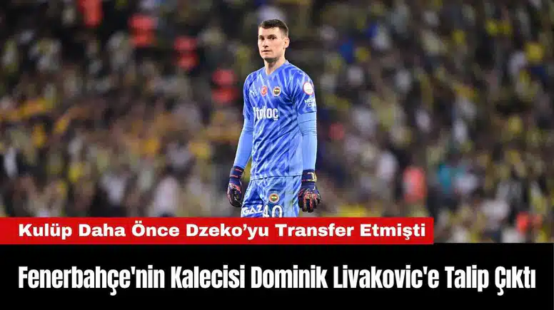 Fenerbahçe'nin Kalecisi Dominik Livakovic'e Talip Çıktı