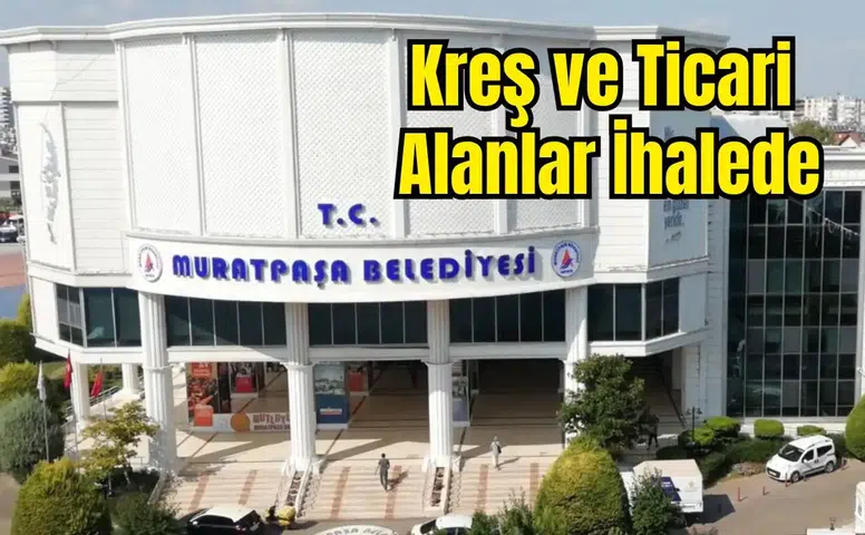 Muratpaşa Belediyesi Kreş ve Ticari Alanları Satıyor
