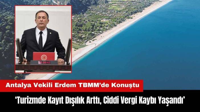 Antalya Vekili Erdem:&nbsp;Turizmde Kayıt Dışılık Arttı Ciddi Vergi Kaybı Yaşandı
