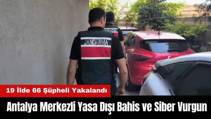 Antalya Merkezli Yasa Dışı Bahis ve Siber Vurgun: 19 İlde 66 Şüpheli Yakalandı!