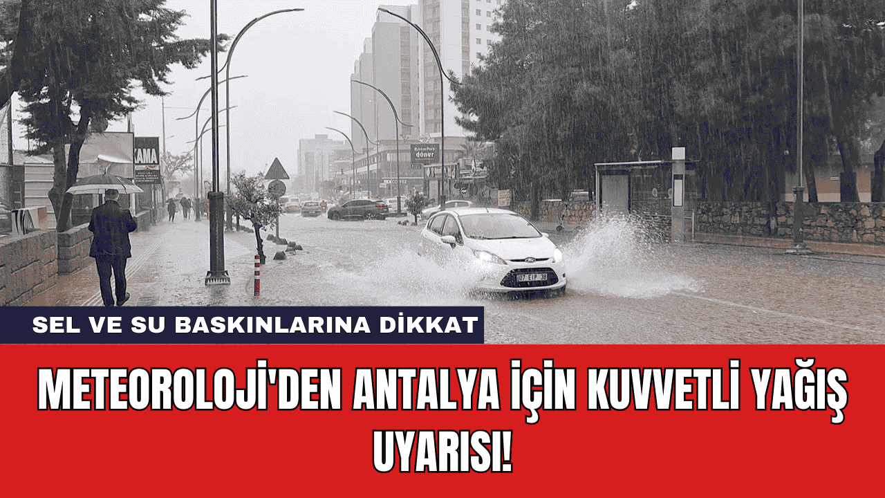 Meteoroloji'den Antalya İçin Kuvvetli Yağış Uyarısı!