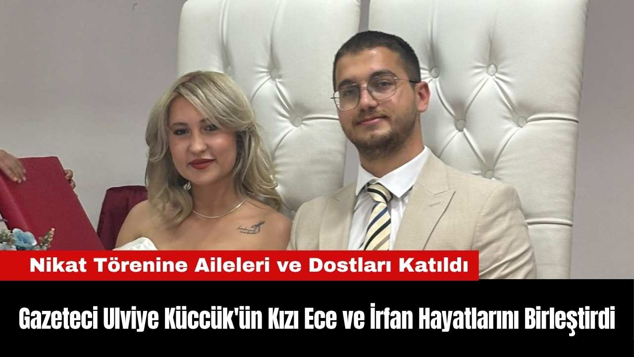 Gazeteci Ülviye Küccük'ün Kızı Ece ve İrfan Hayatlarını Birleştirdi
