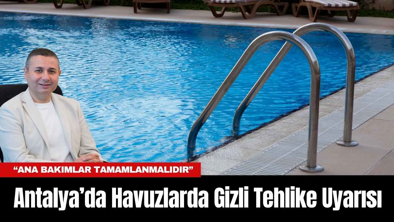 Antalya’da Havuzlarda Gizli Tehlike Uyarısı (1)
