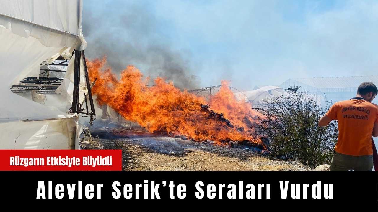 Alevler Serik’te Seraları Vurdu