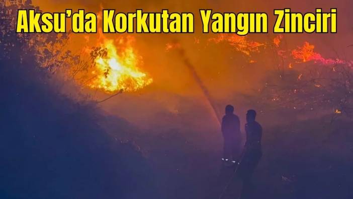 Aksu'da Peş Peşe Yangınlar: Sazlık Bitti, Orman Başladı! Kundaklama İhtimali Kuvvetlendi