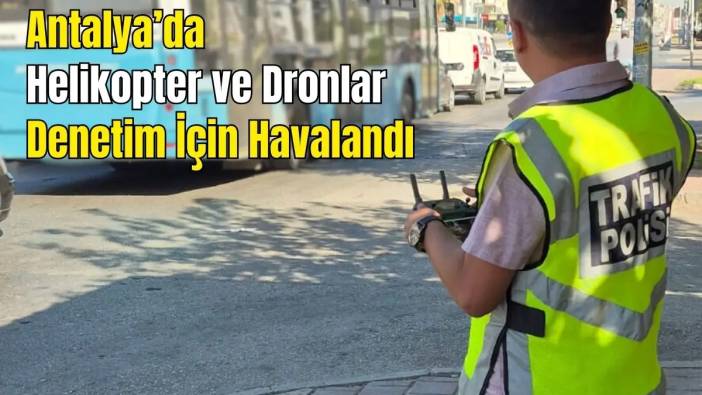 Antalya’da Trafik Mercek Altında: 62 Bin Araç Denetlendi, 16 Bin Sürücüye Ceza