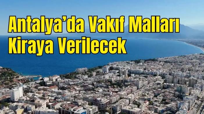 Antalya Vakıflar 41 Taşınmazı İhaleyle Kiraya Çıkarıyor! Isparta ve Burdur da Listede