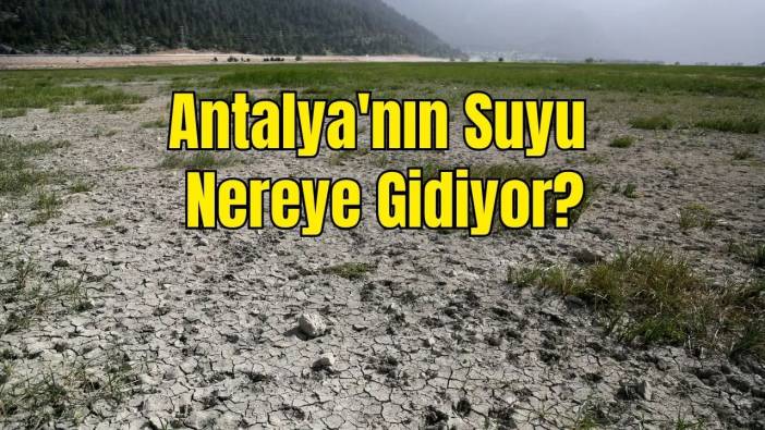 Antalya Kuruyor mu? Su Kaynakları Yüzde 30 Azaldı! Şimdi Ne Olacak?