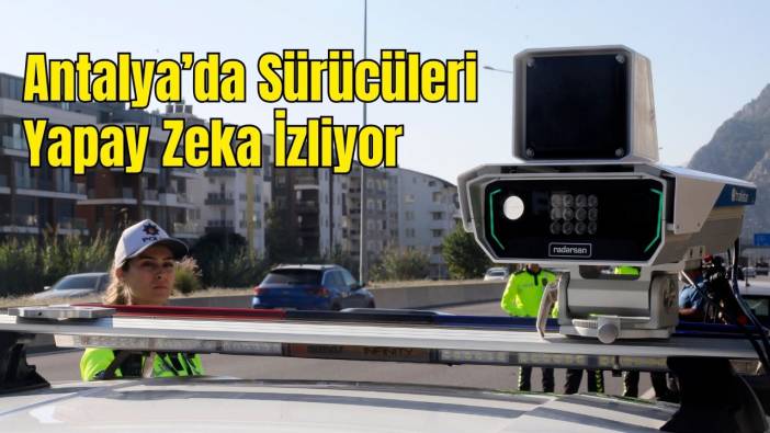 Antalya'da Yapay Zekalı Radardan Kaçış Yok! 4 Şeridi Aynı Anda Tarıyor