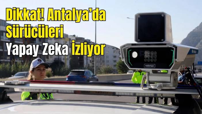 Antalya'da Yapay Zekalı Radardan Kaçış Yok! 4 Şeridi Aynı Anda Tarıyor